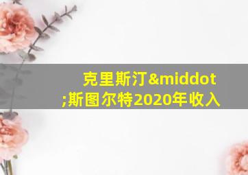 克里斯汀·斯图尔特2020年收入