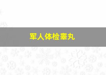 军人体检睾丸