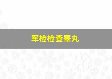 军检检查睾丸