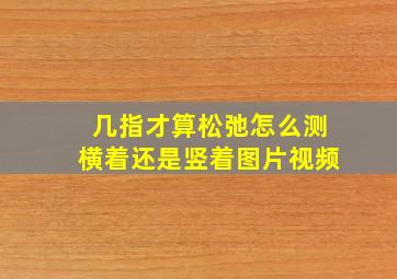 几指才算松弛怎么测横着还是竖着图片视频