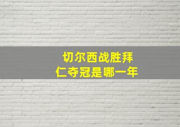 切尔西战胜拜仁夺冠是哪一年