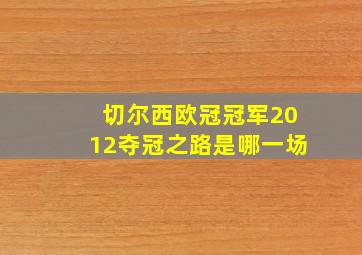 切尔西欧冠冠军2012夺冠之路是哪一场