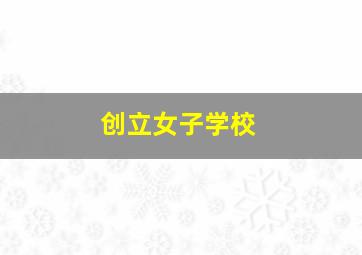 创立女子学校