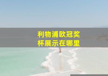 利物浦欧冠奖杯展示在哪里