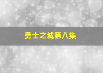 勇士之城第八集