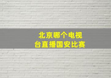 北京哪个电视台直播国安比赛