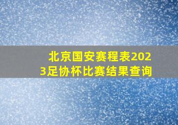 北京国安赛程表2023足协杯比赛结果查询