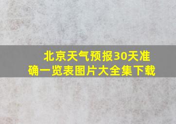 北京天气预报30天准确一览表图片大全集下载