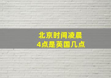 北京时间凌晨4点是英国几点