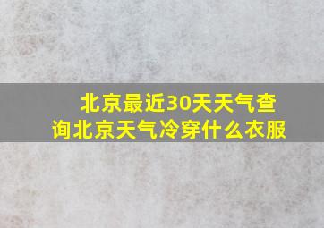 北京最近30天天气查询北京天气冷穿什么衣服