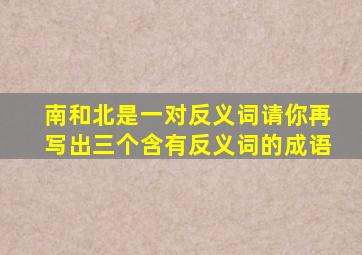 南和北是一对反义词请你再写出三个含有反义词的成语