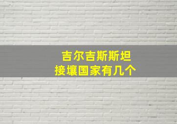 吉尔吉斯斯坦接壤国家有几个