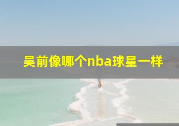 吴前像哪个nba球星一样