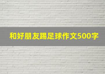 和好朋友踢足球作文500字