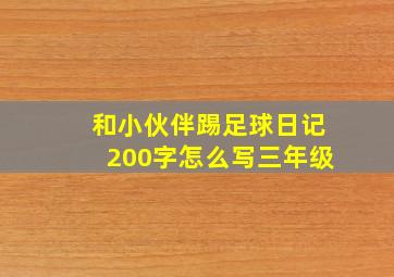 和小伙伴踢足球日记200字怎么写三年级