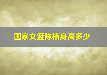 国家女篮陈楠身高多少