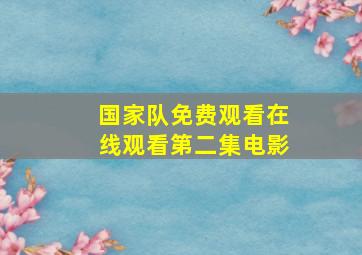 国家队免费观看在线观看第二集电影