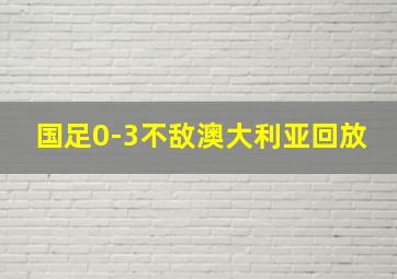 国足0-3不敌澳大利亚回放