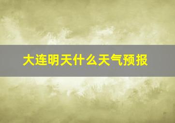 大连明天什么天气预报