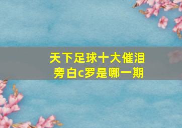 天下足球十大催泪旁白c罗是哪一期