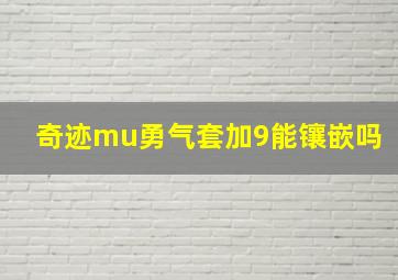 奇迹mu勇气套加9能镶嵌吗