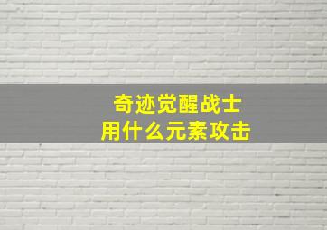 奇迹觉醒战士用什么元素攻击