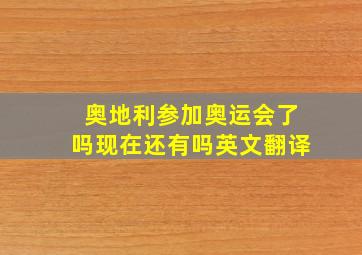 奥地利参加奥运会了吗现在还有吗英文翻译