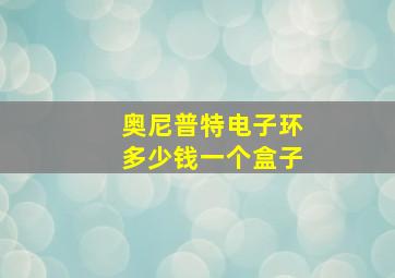 奥尼普特电子环多少钱一个盒子