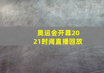 奥运会开幕2021时间直播回放