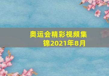 奥运会精彩视频集锦2021年8月