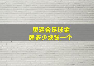 奥运会足球金牌多少块钱一个