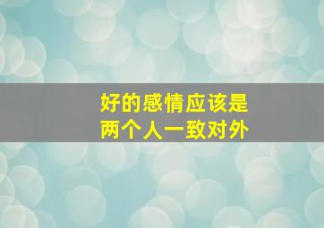 好的感情应该是两个人一致对外