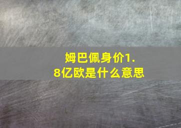 姆巴佩身价1.8亿欧是什么意思