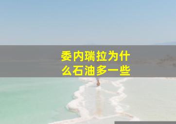 委内瑞拉为什么石油多一些