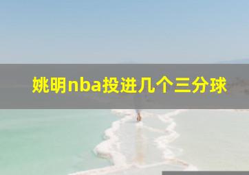 姚明nba投进几个三分球