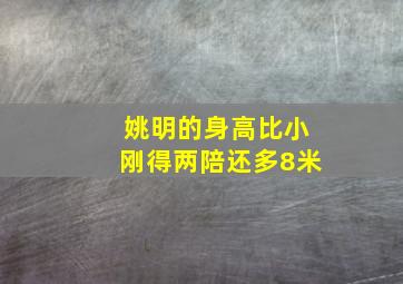 姚明的身高比小刚得两陪还多8米