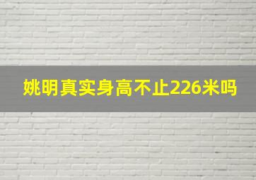 姚明真实身高不止226米吗