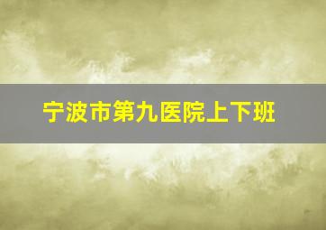 宁波市第九医院上下班