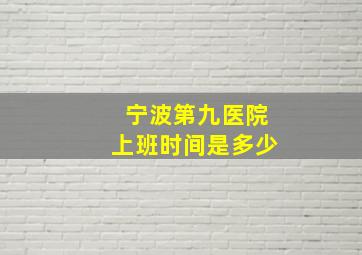 宁波第九医院上班时间是多少