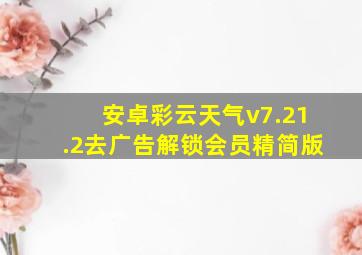 安卓彩云天气v7.21.2去广告解锁会员精简版