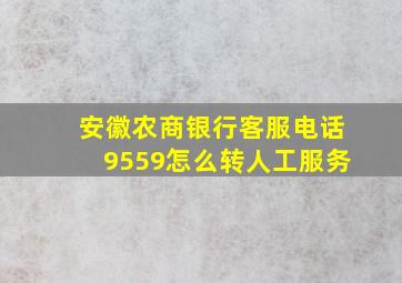 安徽农商银行客服电话9559怎么转人工服务