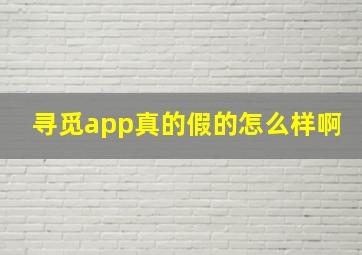 寻觅app真的假的怎么样啊