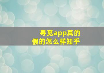 寻觅app真的假的怎么样知乎