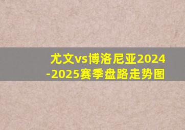 尤文vs博洛尼亚2024-2025赛季盘路走势图