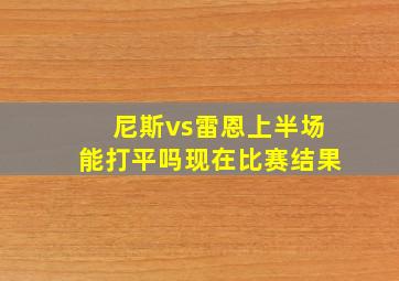 尼斯vs雷恩上半场能打平吗现在比赛结果