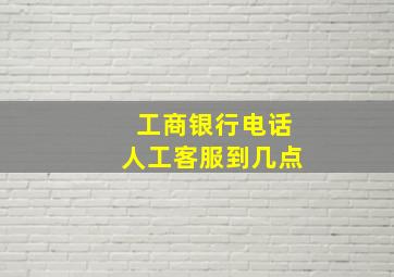 工商银行电话人工客服到几点