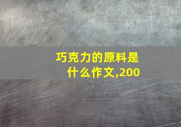 巧克力的原料是什么作文,200