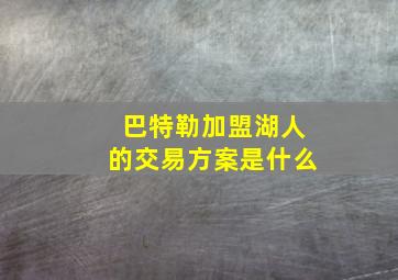 巴特勒加盟湖人的交易方案是什么