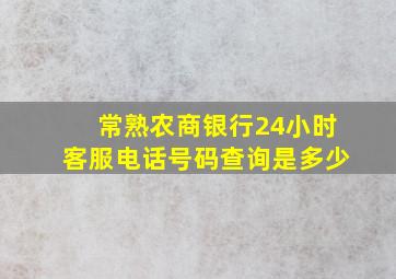 常熟农商银行24小时客服电话号码查询是多少