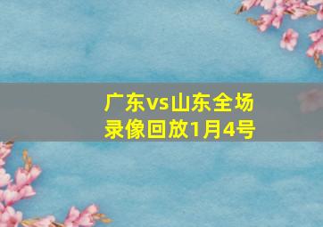 广东vs山东全场录像回放1月4号